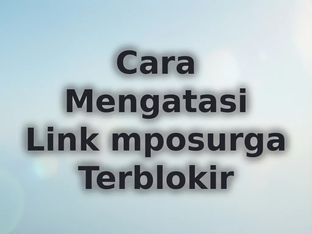 Cara Mengatasi Link mposurga Terblokir