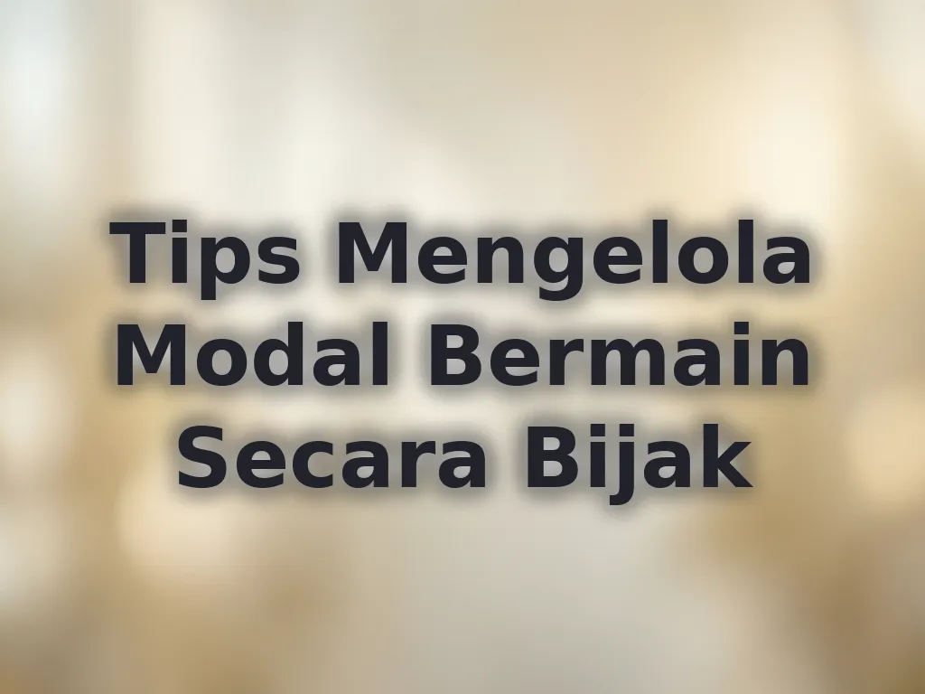 Tips Mengelola Modal Bermain Secara Bijak